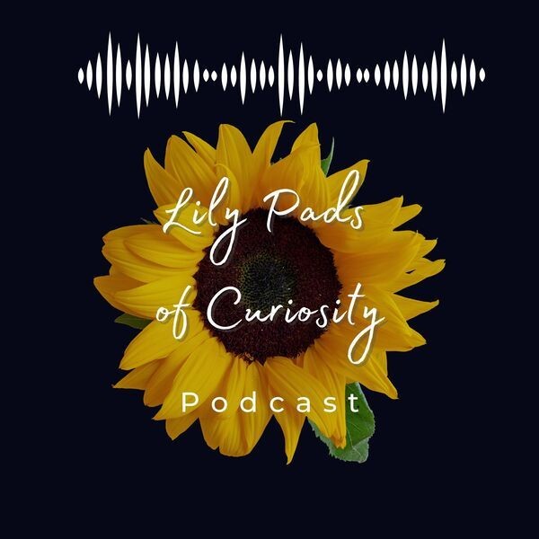 Lily Pads of Curiosity Podcast